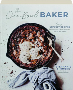 THE ONE-BOWL BAKER: Easy, Unfussy Recipes for Decadent Cakes, Brownies, Cookies and Breads