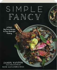 SIMPLE FANCY: A Chef's Big-Flavor Recipes for Easy Weeknight Cooking