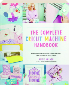 THE COMPLETE CRICUT MACHINE HANDBOOK