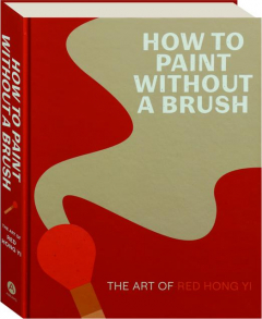 HOW TO PAINT WITHOUT A BRUSH: The Art of Red Hong Yi