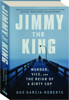 JIMMY THE KING: Murder, Vice, and the Reign of a Dirty Cop