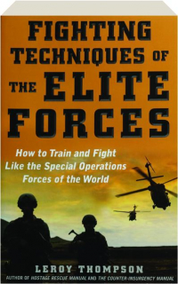 FIGHTING TECHNIQUES OF THE ELITE FORCES: How to Train and Fight Like the Special Operations Forces of the World