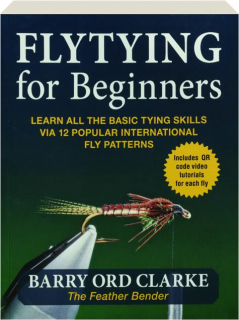 FLYTYING FOR BEGINNERS: Learn All the Basic Tying Skills VIA 12 Popular International Fly Patterns