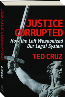 JUSTICE CORRUPTED: How the Left Weaponized Our Legal System