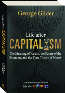 LIFE AFTER CAPITALISM: The Meaning of Wealth, the Future of the Economy, and the Time Theory of Money