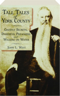 TALL TALES OF YORK COUNTY: Ghostly Secrets, Daredevil Preachers and Walking on Water