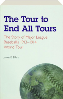 THE TOUR TO END ALL TOURS: The Story of Major League Baseball's 1913-1914 World Tour