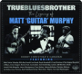 TRUE BLUES BROTHER: The Legacy of Matt 'Guitar' Murphy - Thumb 1