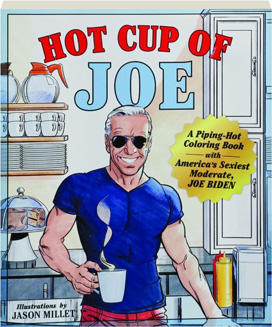 Hot Cup Of Joe A Piping Hot Coloring Book With America S Sexiest Moderate Joe Biden Hamiltonbook Com