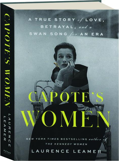 Capote's Women: A True Story of Love, Betrayal, and a Swan Song for an Era