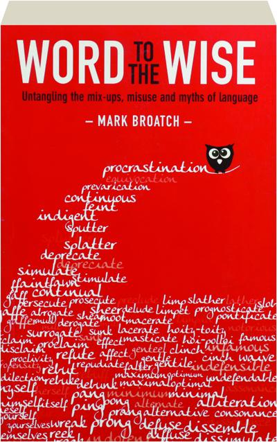 WORD TO THE WISE: Untangling the Mix-Ups, Misuse and Myths of Language 