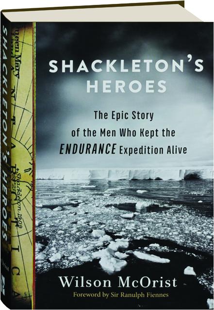 Shackleton S Heroes The Epic Story Of The Men Who Kept