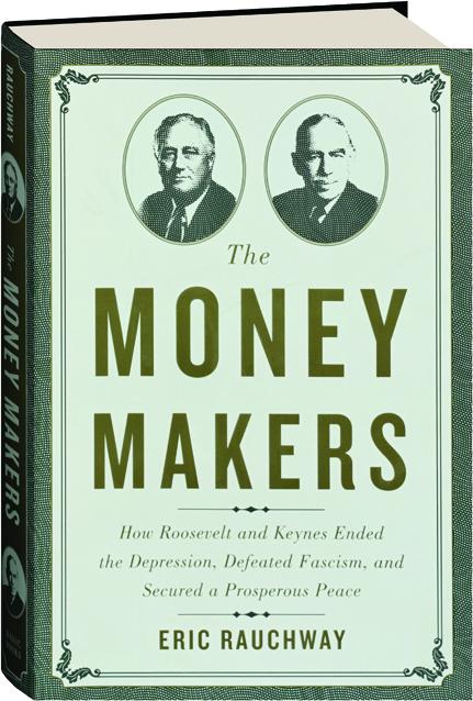 The Money Makers How Roosevelt And Keynes Ended The