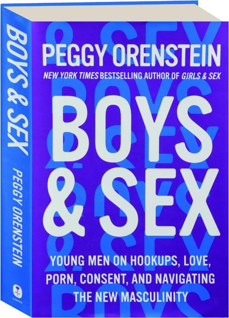 460px x 637px - BOYS & SEX: Young Men on Hookups, Love, Porn, Consent, and Navigating the  New Masculinity - HamiltonBook.com