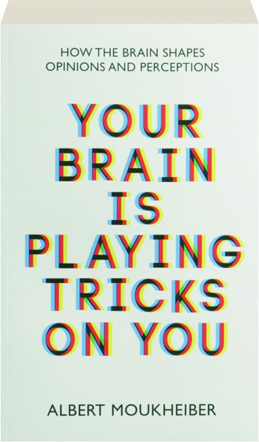 YOUR BRAIN IS PLAYING TRICKS ON YOU: How the Brain Shapes Opinions and ...