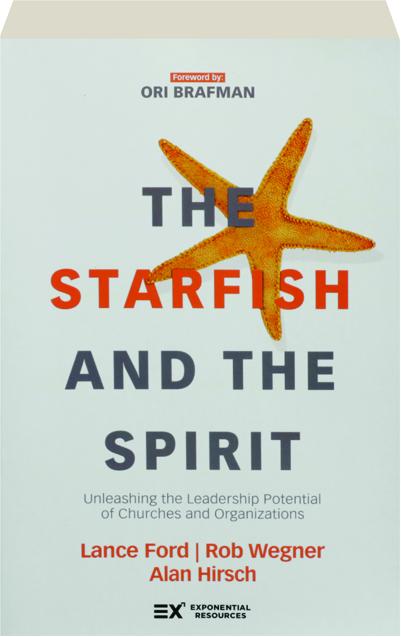 THE STARFISH AND THE SPIRIT: Unleashing The Leadership Potential Of ...