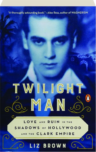 TWILIGHT MAN: Love and Ruin in the Shadows of Hollywood and the Clark ...